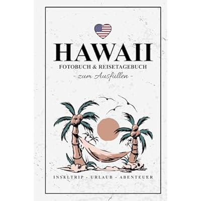 Hawaii Fotobuch und Reisetagebuch zum Ausf&uuml;llen: Reise Fotografie / Reisebuch Hawaii Geschenk zum Wandern, Urlaub und Insel Roadtrip / Reisetagebuch mit Fotos Einkleben / Souvenir und Erinnerung
