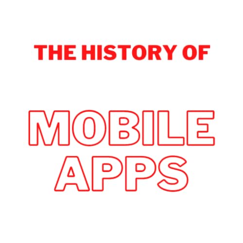The History of Mobile Apps