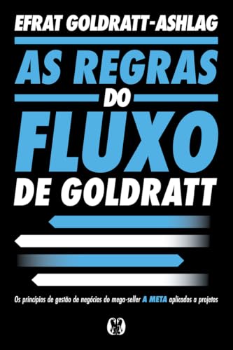 As Regras do Fluxo de Goldratt (Rules of Flow): Os princípios de gestão de negócios do mega-seller “A meta” aplicados a projetos.