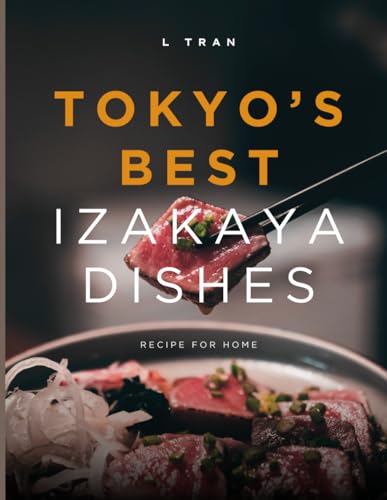 Tokyo's Best Izakaya Dishes - Recipes For Home: A Taste of Japan: Iconic Pub Recipes from the Heart of Tokyo