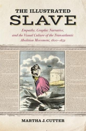 Buy The Illustrated Slave: Empathy, Graphic Narrative, and the Visual Culture of the Transatlantic Abolition Movement, 1800-1852 — BookShops.in