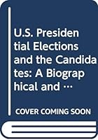 U.S. Presidential Elections and the Candidates: A Biographical and Historical Guide Volume 1 - The candidates 0028646223 Book Cover