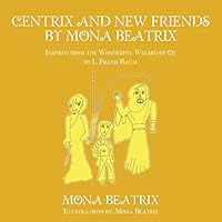 Centrix and New Friends by Mona Beatrix: Inspired from the Wonderful Wizard of Oz by L. Frank Baum 1504964942 Book Cover