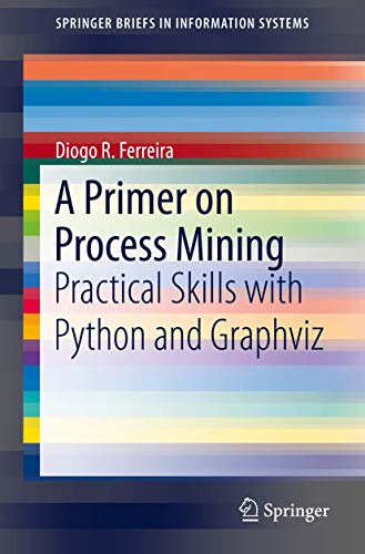 A Primer on Process Mining: Practical Skills with Python and Graphviz (SpringerBriefs in Information Systems) view 2
