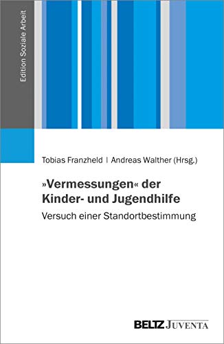»Vermessungen« der Kinder- und Jugendhilfe: Versuch einer Standortbestimmung (Edition Soziale Arbeit)