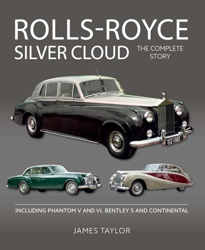 Rolls-royce Silver Cloud: The Complete Story: Including Phantom V and VI, Bentley S and Continental