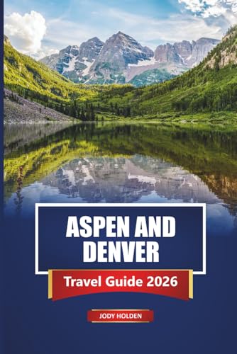 ASPEN AND DENVER Travel Guide 2026: Planning Your Colorado Adventure with Itineraries and Insider Tips