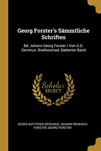 Georg Forster's Sämmtliche Schriften: Bd. Johann Georg Forster / Von G.G. Gervinus. Briefwechsel, Siebenter Band