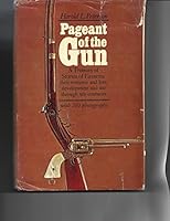 Pageant of the Gun: A Treasury of Stories of Firearms, Their Romance and Lore, Development and Use Through Ten Centuries B001SL3RX2 Book Cover
