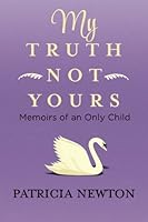 My Truth Not Yours: Memoirs of an only child 0692242287 Book Cover
