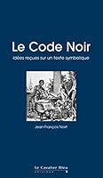 Le Code Noir: idées reçues sur le Code Noir (Idées reçues - poche) 2846706425 Book Cover
