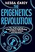 The Epigenetics Revolution: How Modern Biology Is Rewriting Our Understanding of Genetics, Disease, and Inheritance