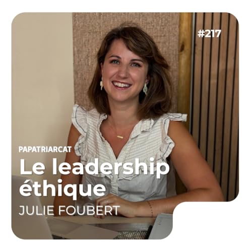 Couverture de #217 - Le Leadership &Eacute;thique - Julie Foubert