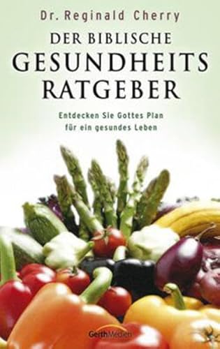 Der biblische Gesundheitsratgeber: Entdecken Sie Gottes Plan für ein gesundes Leben