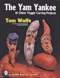 The Yam Yankee & Other Veggie Carving Projects (Schiffer Book for Carvers)