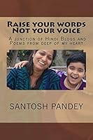 Raise Your Words Not Your Voice: A Junction of Hindi Blogs and Poems from Deep of My Heart 1517354773 Book Cover