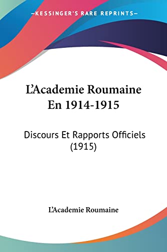 L'Academie Roumaine En 1914-1915: Discours Et Rapports Officiels (1915) (French Edition)