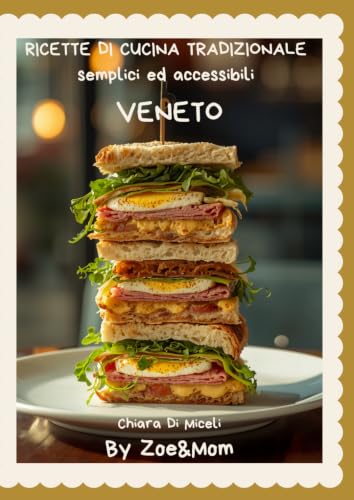 Ricette di cucina veneta: Cucina tradizionale regionale semplice ed accessibile By Zoe&Mom