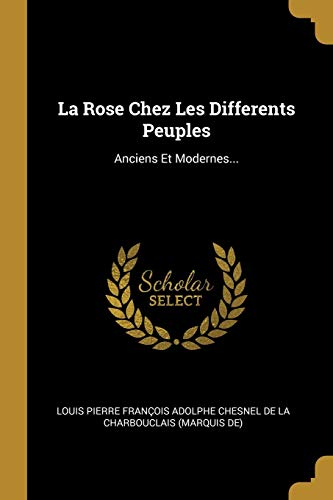 La Rose Chez Les Differents Peuples: Anciens Et Modernes... (French Edition)