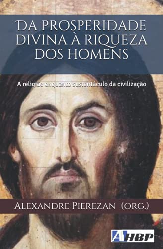 Da prosperidade divina à riqueza dos homens: A religião enquanto sustentáculo da civilização - Pierezan (Org ), Alexandre