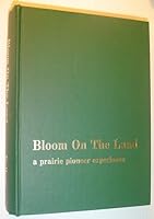 Bloom on the Land. A Prairie Pioneer Experience B000IXUAM2 Book Cover