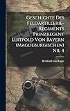  Geschichte des Feldartillerie-Regiments Prinzregent Luitpold von Bayern (Magdeburgischen) Nr. 4