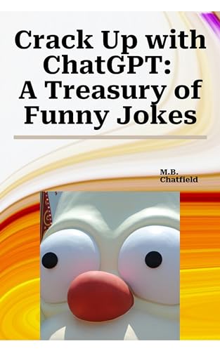 Crack Up with ChatGPT: A Treasury of Funny Jokes (The ChatGPT Humor Series: Where AI Gets Giggles)