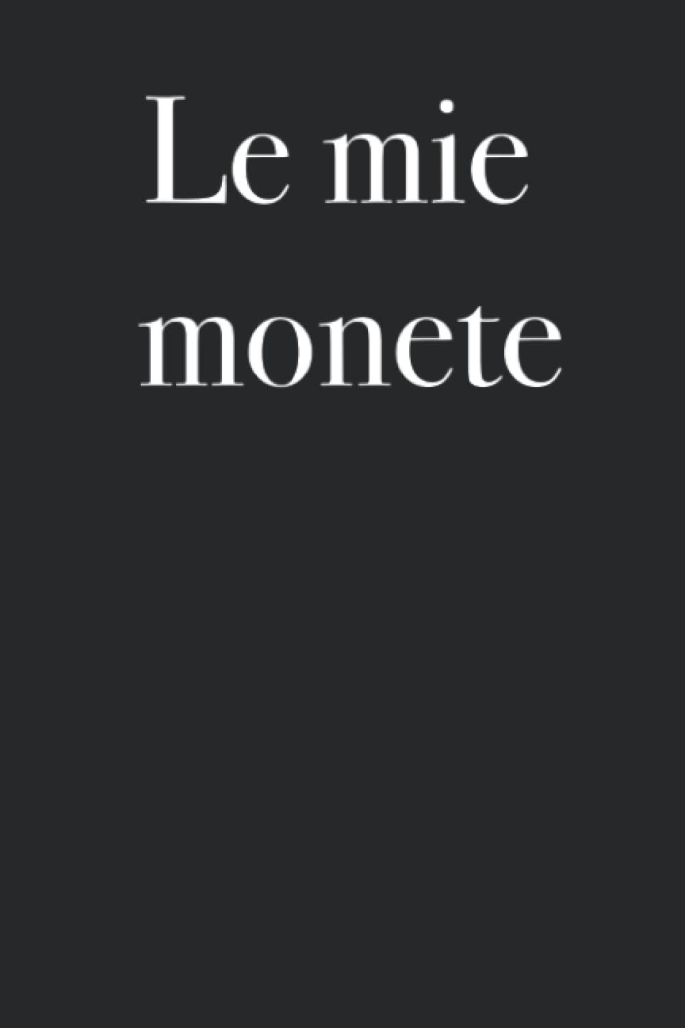 Le mie monete - libro di monete per numismatisti, collezionisti di monete, nota il tuo patrimonio di monete, 120 pagine (Italian Edition)