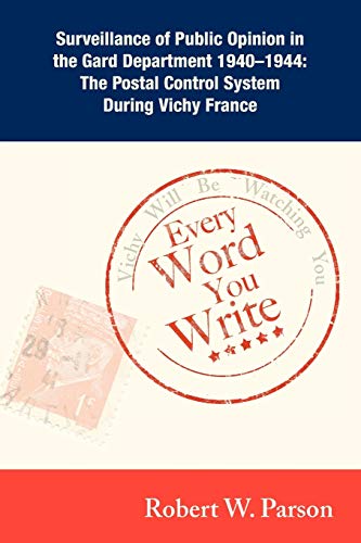 Every Word You Write ... Vichy Will Be Watching You: Surveillance of Public Opinion in the Gard Department 1940-1944: The Postal Control System During Vichy France