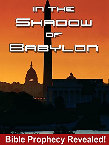 In the Shadow of Babylon - Bible Prophecy Revealed In the Shadow of Babylon - Bible Prophecy Revealed