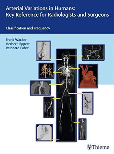 Arterial Variations in Humans: Key Reference for Radiologists and Surgeons: Classifications and Freq