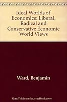 The Ideal Worlds of Economics: Liberal, Radical, and Conservative Economic World Views 0465031986 Book Cover