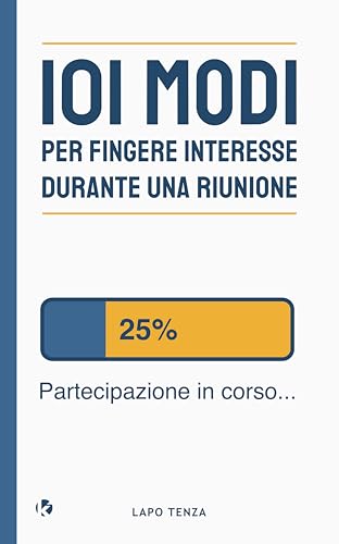 101 modi per fingere interesse durante una riunione: Trucchi e strategie per sopravvivere ai meeting senza sforzo (Italian Edition)