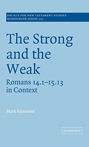 The Strong and the Weak: Romans 14.1-15.13 in Context (Society for New Testament Studies Monograph Series Book 103)
