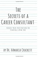 The Secrets of a Career Consultant: Reduce Your Frustration on Finding a New Job 1986435881 Book Cover