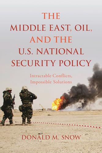 Middle East, Oil, and the U.S. National Security Policy, The: Intractable Conflicts, Impossible Solutions