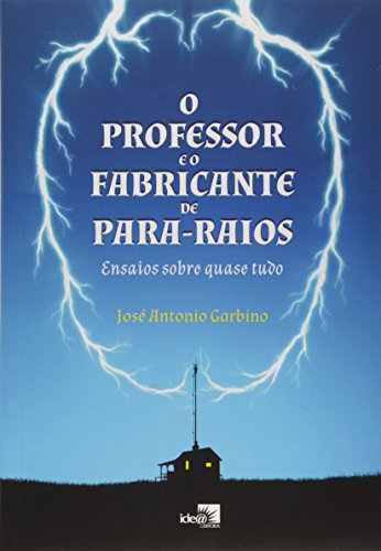 O professor e o fabricante de para-raios: ensaios sobre quase tudo