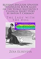 Russian-English-Spanish Trilingual Book Based on the World Masterpiece Classical Short Story by Anton P. Chekhov: The Lady with the Dog 150893519X Book Cover