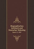 Biographisches Jahrbuch und Deutscher Nekrolog Band 12. 1907 5519154082 Book Cover