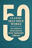 50 Classic US Self-Help Works: The American Success & New Thought Library (50 Essential Classics You Must Read...