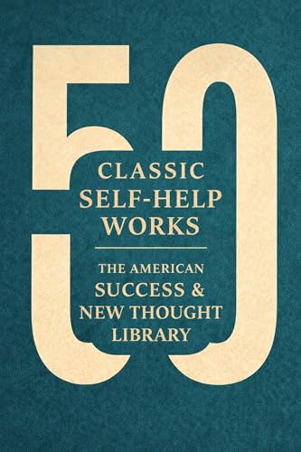 50 Classic US Self-Help Works: The American Success & New Thought Library (50 Essential Classics You Must Read Book 2)