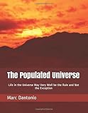 The Populated Universe: Life in the Universe May Very Well be the Rule and Not the Exception