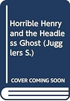 Horrible Henry and the Headless Ghost (Jugglers) 0590763547 Book Cover