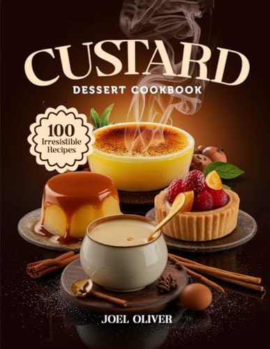CUSTARD DESSERT COOKBOOK: Mouthwatering Custard Recipes: From Silky Classics to