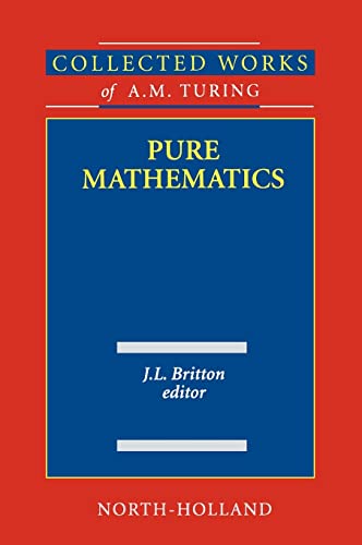 Pure Mathematics (Volume 2) (Collected Works of A.M. Turing, Volume 2) Pure Mathematics (Volume 2) (Collected Works of A.M. Turing, Volume 2)