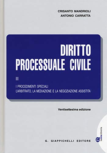Diritto processuale civile. I procedimenti speciali. L'arbitrato, la mediazione e la negoziazione assistita (Vol. 3)