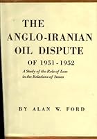 The Anglo-Iranian oil dispute of 1951-1952: A study of the role of law in the relations of States B0007DNRG4 Book Cover