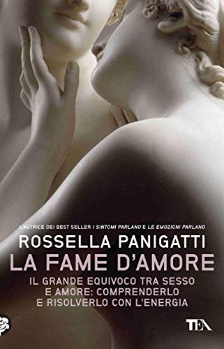 La fame d'amore: Il grande equivoco tra sesso e amore: comprenderlo e risolverlo con l'energia