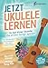 Jetzt Ukulele lernen - In nur einer Stunde die ersten Songs spielen: Das Ukulele Buch für Erwachsene inkl. gratis Online Videos! und Buch günstig Kaufen-Jetzt Ukulele lernen - In nur einer Stunde die ersten Songs spielen: Das Ukulele Buch für Erwachsene inkl. gratis Online Videos!