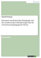 Konzepte interkultureller P�dagogik und die resultierenden Anforderungen f�r die erwachsenenp�dagogische Praxis 3668054894 Book Cover